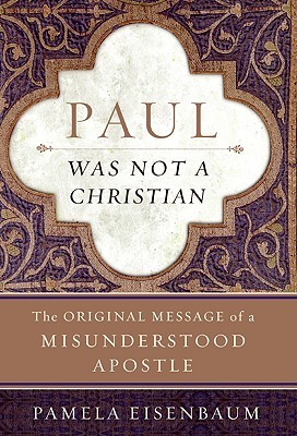 Paul Was Not a Christian: The Original Message of a Misunderstood Apostle (ebook)