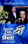 Jason Has Been Shot!: The True Story of Family, Faith and the Power of Forgiveness Jason Has Been Shot!: The True Story of Family, Faith and the Power of Forgiveness