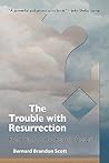 The Trouble With Resurrection: From Paul to the Fourth Gospel The Trouble With Resurrection: From Paul to the Fourth Gospel