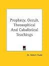 Prophecy, Occult, Theosophical and Cabalistical Teachings Prophecy, Occult, Theosophical and Cabalistical Teachings