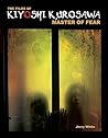 The Films of Kiyoshi Kurosawa: Master of Fear