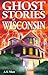 Ghost Stories of Wisconsin