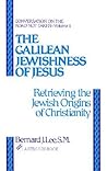 The Galilean Jewishness of Jesus: Retrieving the Jewish Origins of Christianity (Conversation on the Road Not Taken, Vol. 1)
