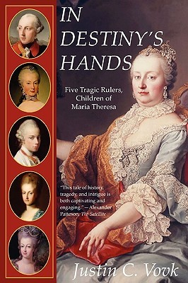 In Destiny's Hands: Five Tragic Rulers, Children of Maria Theresa (Paperback)