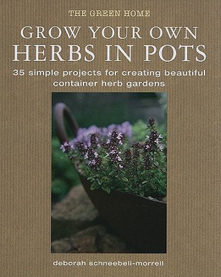 Grow Your Own Herbs in Pots: 35 Simple Projects for Creating Beautiful Container Herb Gardens (Hardcover)