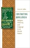 Constructing Bangladesh by Sufia M. Uddin