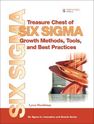 Treasure Chest of Six Sigma Growth Methods, Tools, and Best Practices: A Desk Reference Book for Innovation and Growth (Hardcover)