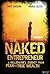 The Naked Entrepreneur: A Millionaire's Journey from Fear to True Wealth
