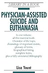 Physician-Assisted Suicide and Euthanasia (LIBRARY IN A BOOK) Physician-Assisted Suicide and Euthanasia (LIBRARY IN A BOOK)