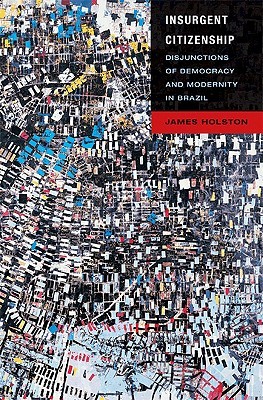 Insurgent Citizenship: Disjunctions of Democracy and Modernity in Brazil (In-Formation)