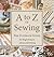 A to Z of Sewing: The Ultimate Guide for Beginning to Advanced Sewing