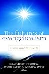 The Futures of Evangelicalism: Issues and Prospects The Futures of Evangelicalism: Issues and Prospects