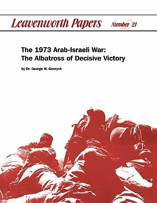 The 1973 Arab-Israeli War: The Albatross of Decisive Victory (Paperback)