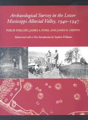 Archaeological Survey in the Lower Mississippi Alluvial Valley, 1940–1947 (Classics in Southeastern Archaeology)