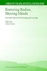 Knowing Bodies, Moving Minds: Towards Embodied Teaching and Learning (Landscapes: the Arts, Aesthetics, and Education, 3) Knowing Bodies, Moving Minds: Towards Embodied Teaching and Learning (Landscapes: the Arts, Aesthetics, and Education, 3)