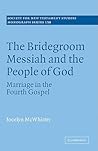 The Bridegroom Messiah and the People of God: Marriage in the Fourth Gospel (Society for New Testament Studies Monograph Series, Series Number 138) The Bridegroom Messiah and the People of God: Marriage in the Fourth Gospel (Society for New Testament Studies Monograph Series, Series Number 138)