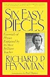 Six Easy Pieces: Essentials of Physics Explained by Its Most Brilliant Teacher