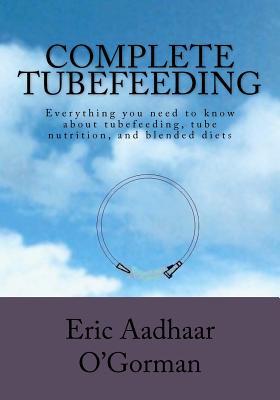 Complete Tubefeeding: Everything you need to know about tubefeeding, tube nutrition, and blended diets (Paperback)