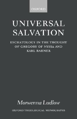 Universal Salvation: Eschatology in the Thought of Gregory of Nyssa and Karl Rahner (Oxford Theology and Religion Monographs)