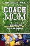 Coach Mom: 7 Strategies for Organizing Your Family into an All-Star Team