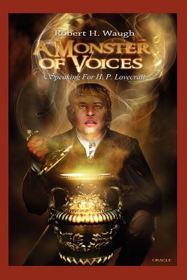 A Monster of Voices: Speaking for H. P. Lovecraft (The Robert H. Waugh Library of Lovecraftian Criticism)