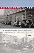 Expanding Class: Power and Everyday Politics in Industrial Communities, The Netherlands 1850-1950