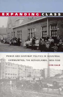 Expanding Class: Power and Everyday Politics in Industrial Communities, The Netherlands 1850-1950 (Paperback)