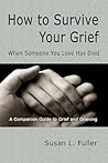 How To Survive Your Grief: When Someone You Love Has Died How To Survive Your Grief: When Someone You Love Has Died