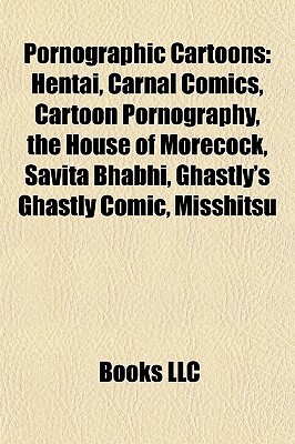 Pornographic Cartoons: Hentai, Carnal Comics, Cartoon Pornography, the House of Morecock, Savita Bhabhi, Ghastly's Ghastly Comic, Misshitsu (Paperback)