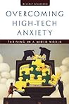 Overcoming High-Tech Anxiety: Thriving in a Wired World (Jossey-Bass Business & Management)