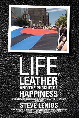 Life, Leather and the Pursuit of Happiness: Life, history and culture in the leather/BDSM/fetish community (Paperback)