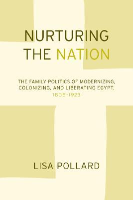 Nurturing the Nation: The Family Politics of Modernizing, Colonizing, and Liberating Egypt, 1805-1923 (Paperback)