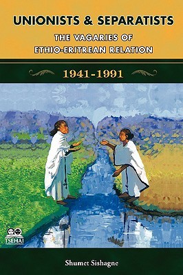 Unionists and Separatists: The Vagaries of Ethio-Eritrean Relation (Paperback)
