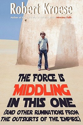 The Force is Middling in this One: And Other Ruminations from the Outskirts of the Empire (Paperback)