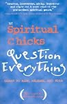 The Spiritual Chicks Question Everything: Learn to Risk, Release, and Soar