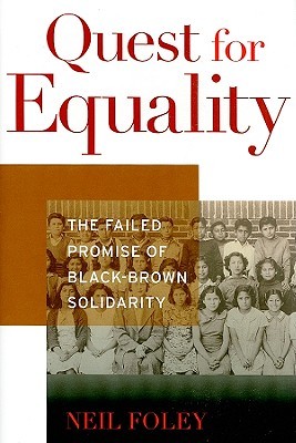 Quest for Equality: The Failed Promise of Black-Brown Solidarity (The Nathan I. Huggins Lectures)