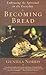 Becoming Bread: Embracing the Spiritual in the Everyday