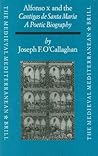 Alfonso X and the Cantigas De Santa Maria by Joseph F. O'Callaghan