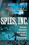 Spies, Inc.: Business Innovation From Israel's Masters Of Espionage Spies, Inc.: Business Innovation From Israel's Masters Of Espionage