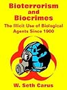 Bioterrorism and Biocrimes: The Illicit Use of Biological Agents Since 1900 Bioterrorism and Biocrimes: The Illicit Use of Biological Agents Since 1900
