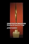 Constantin Brancusi: Sculpting Within the Essence of Things Constantin Brancusi: Sculpting Within the Essence of Things