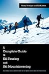 A Complete Guide to Ski Touring and Ski Mountaineering: Including useful information for off piste skiers and snowboarders A Complete Guide to Ski Touring and Ski Mountaineering: Including useful information for off piste skiers and snowboarders