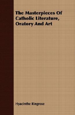 The Masterpieces Of Catholic Literature, Oratory And Art (Paperback)