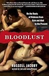 Bloodlust: On the Roots of Violence from Cain and Abel to the Present