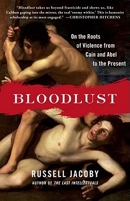 Bloodlust: On the Roots of Violence from Cain and Abel to the Present (Hardcover)