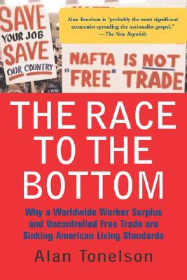 The Race To The Bottom: Why A Worldwide Worker Surplus And Uncontrolled Free Trade Are Sinking American Living Standards (Paperback)