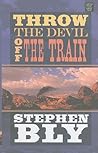 Throw the Devil Off the Train by Stephen Bly