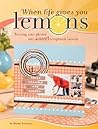 When Life Gives You Lemons: Turning Sour Photos Into Sweet Scrapbook Layouts When Life Gives You Lemons: Turning Sour Photos Into Sweet Scrapbook Layouts