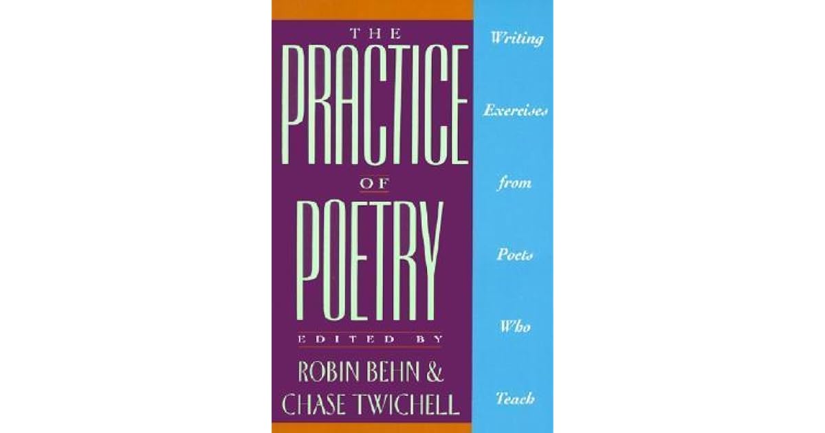 The Practice Of Poetry Writing Exercises From Poets Who Teach By Robin Behn