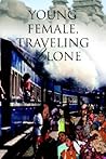 Young Female, Traveling Alone: A travelogue